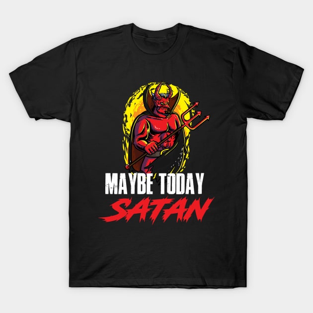 Maybe Today Satan Funny Satan Gift T-Shirt by CatRobot